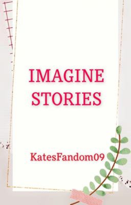 IMAGINE STORIES ( Random Characters and Celebrities)  by KatesFandom09