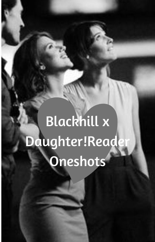 Blackhill x Daughter Reader Fics by ravensinthedaylight