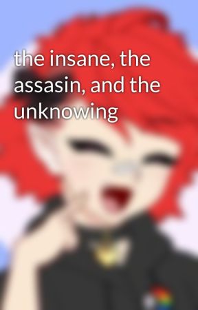 the insane, the assasin, and the unknowing by donnie_the_bean