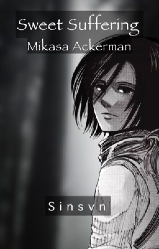 Sweet Suffering | Mikasa Ackerman x Fem!Reader by Sinsvn