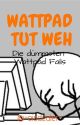 Wattpad Tut Weh| Die Dümmsten Wattpad Fails by -eisdealer-