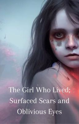 The Girl Who Lived; Surfaced Scars and Oblivious Eyes cover