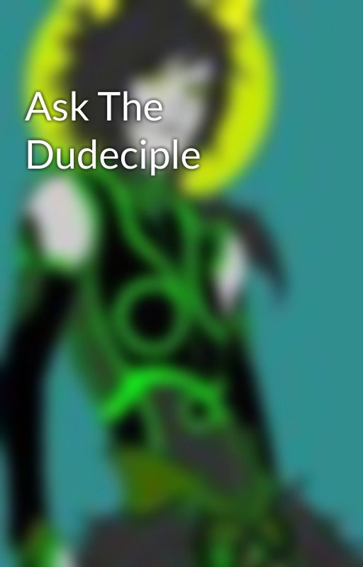 Ask The Dudeciple by TheDudeciple