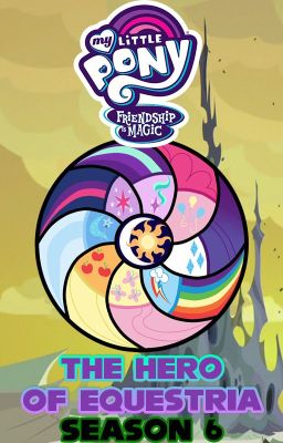 MLP FiM: The Hero of Equestria (MLP FiM x Male Pony Reader) (Season 6) cover