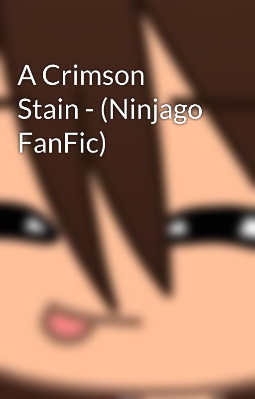 A Crimson Stain - (Ninjago FanFic) by MayaAlayaCrawford