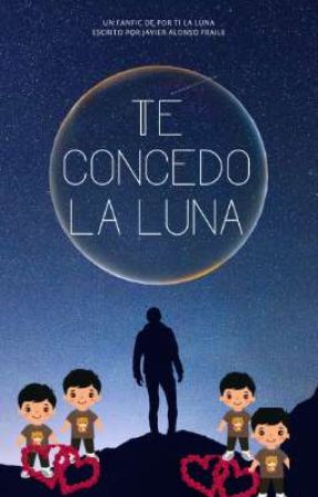 Te concedo la luna [Fanfic de Por ti la luna] by JavierAlonsoFraile