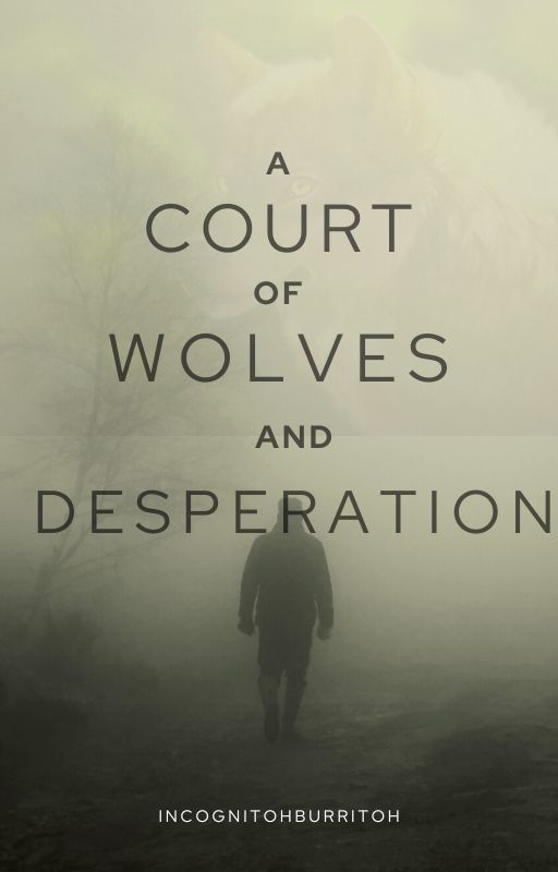 A Court of Wolves and Desperation by IncognitohBurritoh