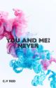 You and Me? Never  by CV_Red