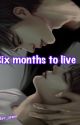 Six months to live (ZhanYi) by daddysjewel