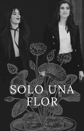 Solo una flor [Camren] by caskeni