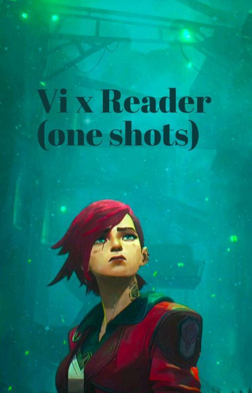 Vi x Reader (One shots) by Elijahholyster