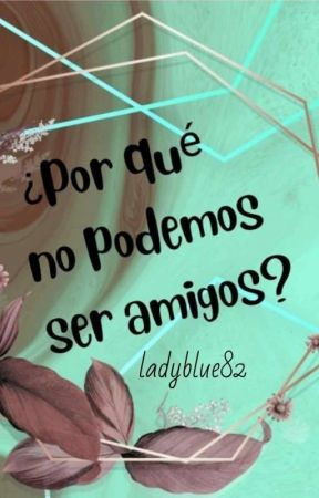 ¿Por qué no podemos ser amigos? by ladyblue82