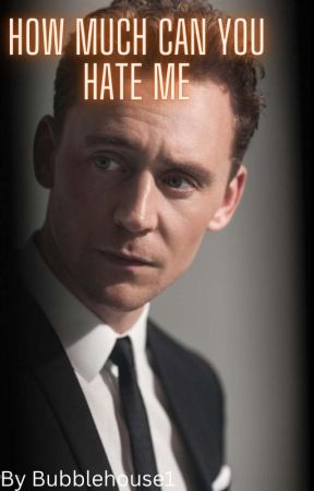 How Much Can You Hate Me | Tom Hiddleston x Fem!reader by Bubblehouse1