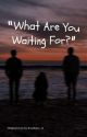 "What Are You Waiting For?" || ORIGINAL STORY. by XoxoKazz_ie