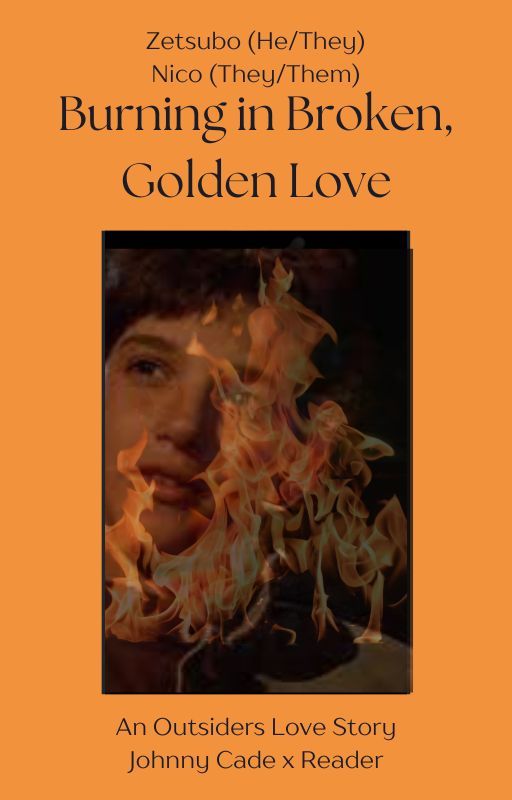 Burning in Broken, Golden Love (Johnny Cade x Reader / Y/N) by in-nightmare-land