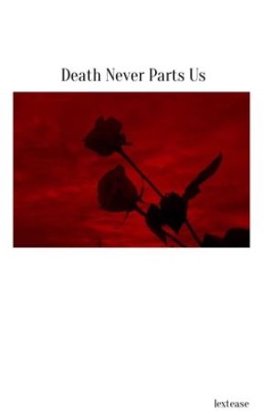 Death Never Parts Us by lexdoeswriting