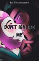 Don't Ignore Me by Shizuosqueen