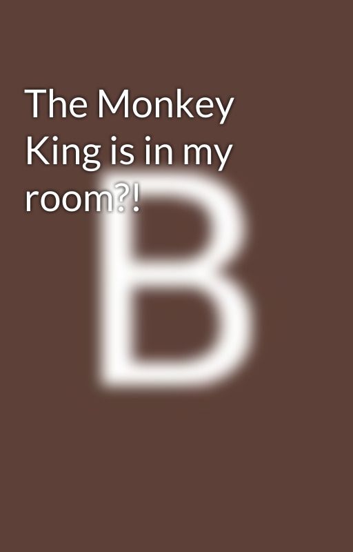 The Monkey King is in my room?! by EmilyHamato0032