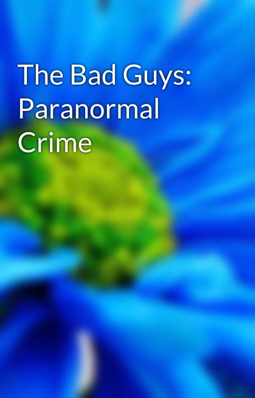 The Bad Guys: Paranormal Crime by Rally9933