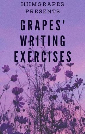 Grapes' Writing Exercises by HiImGrapes