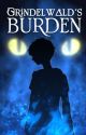 Grindelwald's Burden (Books 1-7) by RSPBLiterature