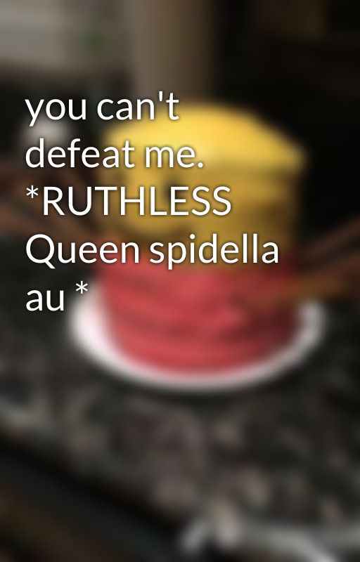 you can't defeat me. *RUTHLESS Queen spidella au * by Idowhipandnaenae