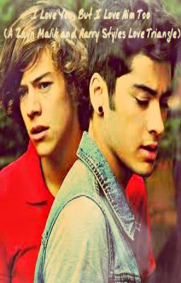 I Love You, But I Love Him Too. (A Zayn Malik and Harry Styles Love Triangle) cover