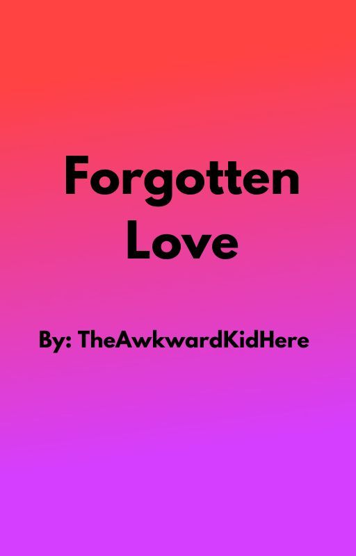 Forgotten Love by TheAwkwardKidHere