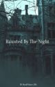 Haunted By The Night (rewrite beginning chapters)  by BookWhore_195