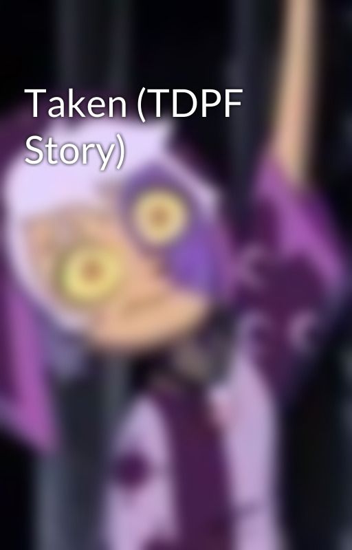 Taken (TDPF Story) by Evil_ToasterXD