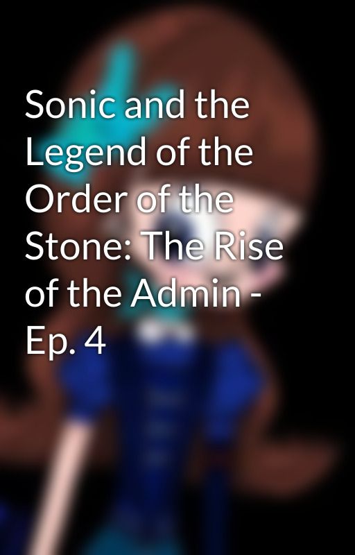 Sonic and the Legend of the Order of the Stone: The Rise of the Admin - Ep. 4 by SarahPetraStellie