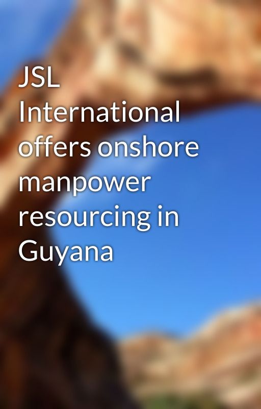 JSL International offers onshore manpower resourcing in Guyana by Jsl_International