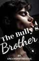 The Bully's Brother ✔️ by unconsentingsoul