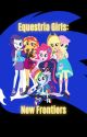 Equestria Girls: New Frontiers (ON HOLD) by TheNoxusGrandWriter