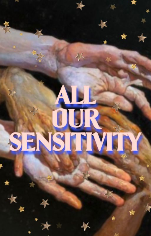 All Our Sensitivity by meetmenexttime