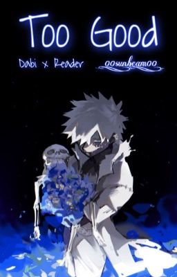 Too Good•{Dabi x Reader} cover