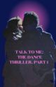 Talk To Me: The Dance Thriller, Part 1 by GoldDustLinda77