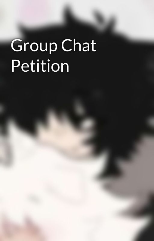 Group Chat Petition  by KyanoPaxtonis