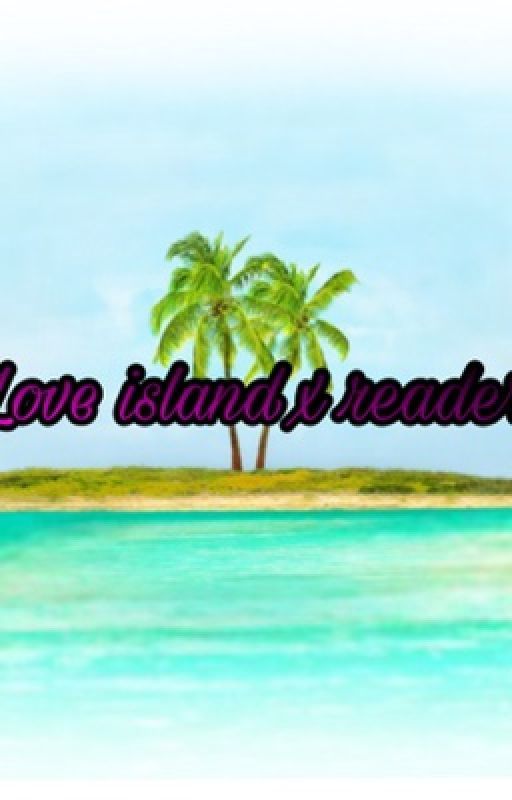 The island I found love.Little club love island X reader  by Ilena08