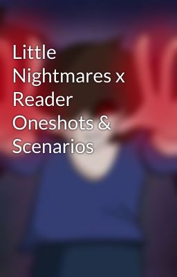 Little Nightmares x Reader Oneshots & Scenarios cover