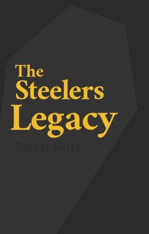 The Steelers Legacy by ParkerWritesBooks