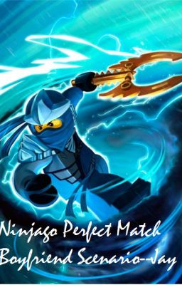 Ninjago Perfect Match Boyfriend Scenarios--Jay cover