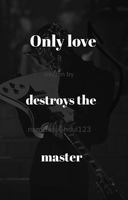 Only love destroys the master| FireGhoulxReader cover