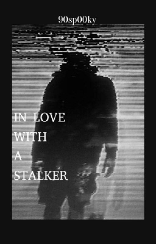 In Love With A Stalker by 90sp00kyn3w