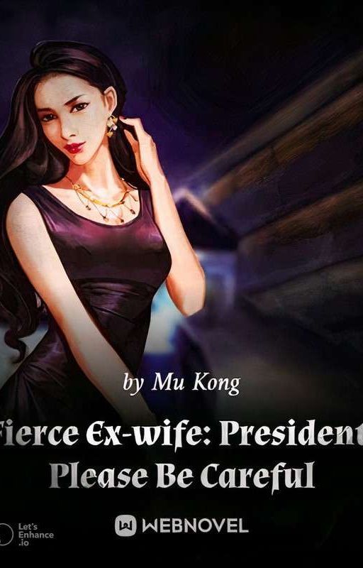 Fierce Ex-wife: President, Please Be Careful by ypurple143