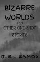 Bizarre Worlds and Other One-Shot Stories by JEDoe27