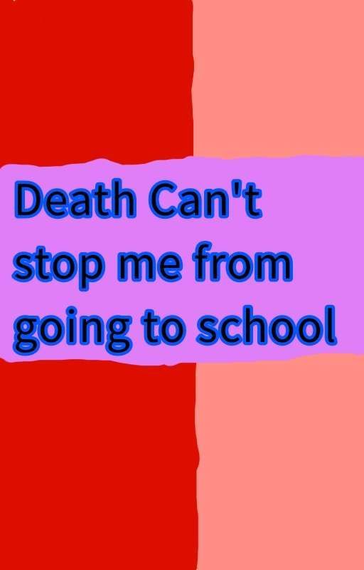 Death can't stop me from going to School (DISCONTINUED/UP FOR ADOPTION) by Sorainhere