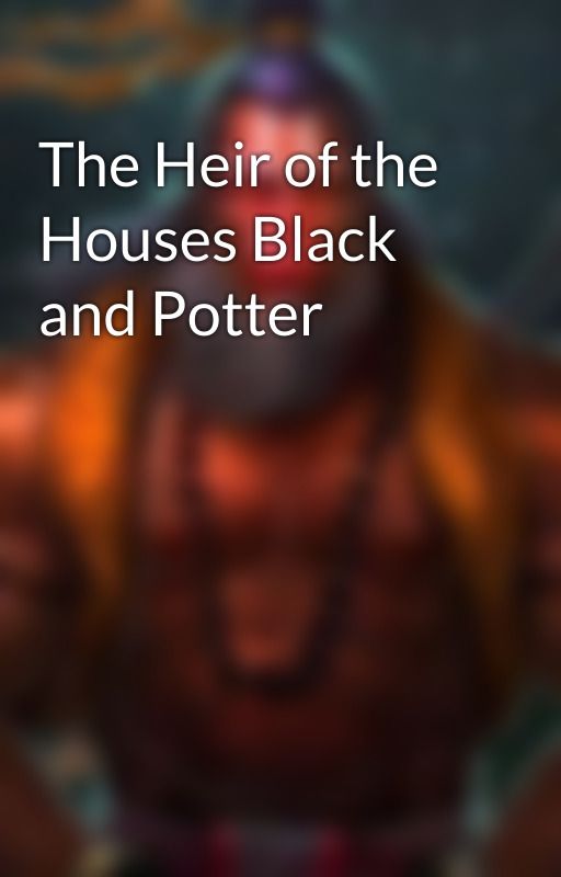 The Heir of the Houses Black and Potter by AngadSH