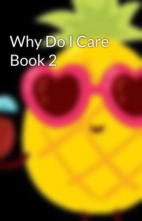 Why Do I Care Book 2 by littlepineapple7__