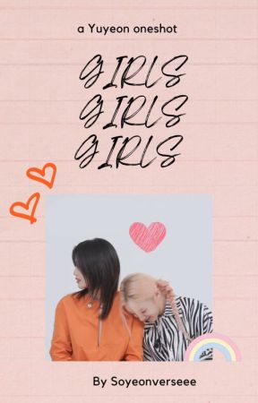 Girls Girls Girls: A Yuyeon Oneshot by Soyeonverseee